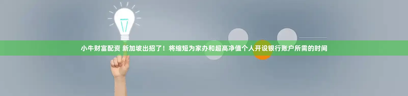 小牛财富配资 新加坡出招了！将缩短为家办和超高净值个人开设银行账户所需的时间